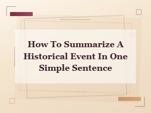 How to Summarize Any Historical Event in One Simple Sentence