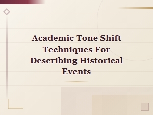 Academic Tone Shift Techniques for Describing Historical Events